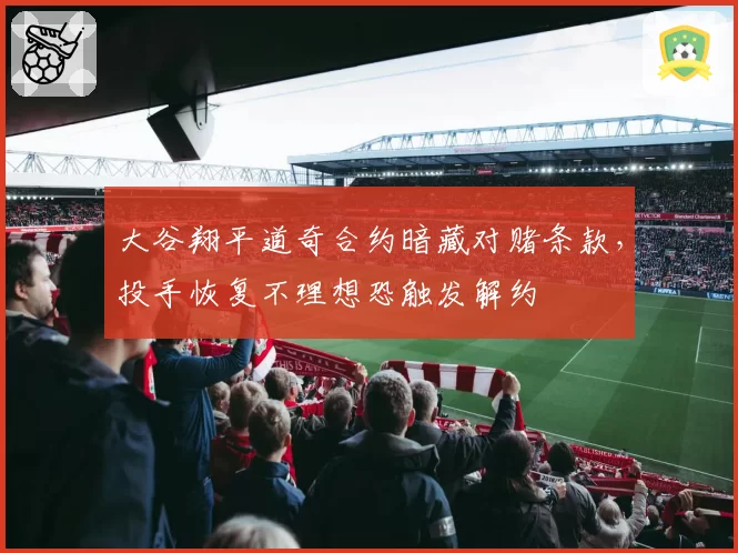 大谷翔平道奇合约暗藏对赌条款，投手恢复不理想恐触发解约