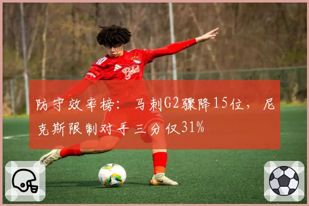 防守效率榜:马刺G2骤降15位,尼克斯限制对手三分仅31%