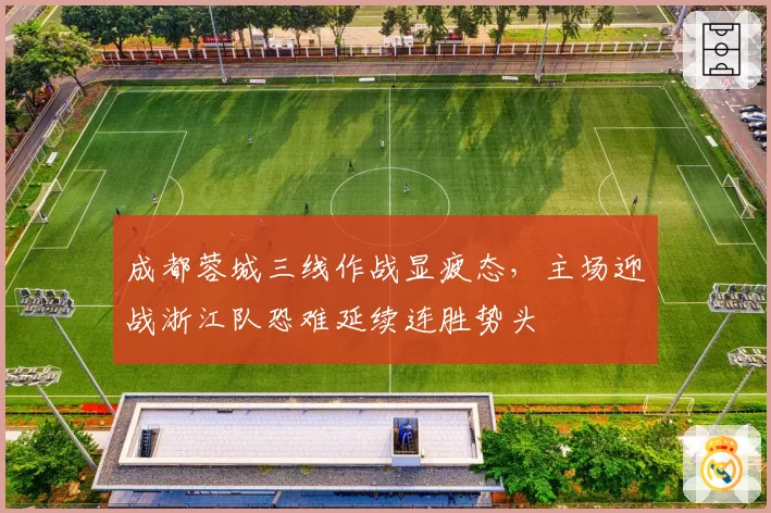 成都蓉城三线作战显疲态，主场迎战浙江队恐难延续连胜势头