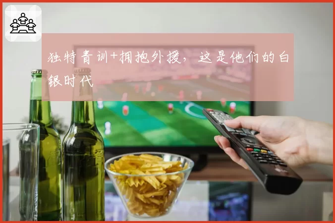 独特青训+拥抱外援，这是他们的白银时代