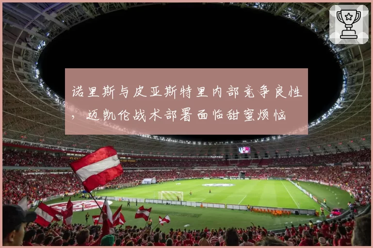 诺里斯与皮亚斯特里内部竞争良性，迈凯伦战术部署面临甜蜜烦恼